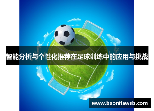 智能分析与个性化推荐在足球训练中的应用与挑战